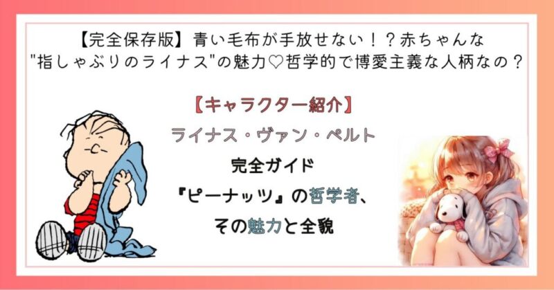 ライナス・ヴァン・ペルト完全ガイド
『ピーナッツ』の哲学者、その魅力と全貌